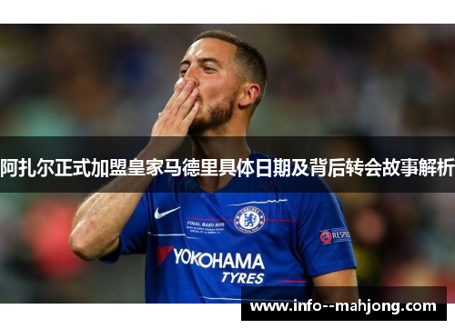 阿扎尔正式加盟皇家马德里具体日期及背后转会故事解析 阿扎尔正式加盟皇家马德里具体日期及背后转会故事解析