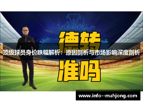 顶级球员身价跌幅解析:原因剖析与市场影响深度剖析 顶级球员身价跌幅解析:原因剖析与市场影响深度剖析