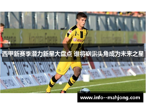 西甲新赛季潜力新星大盘点 谁将崭露头角成为未来之星 西甲新赛季潜力新星大盘点 谁将崭露头角成为未来之星