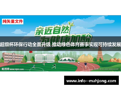 超级杯环保行动全面升级 推动绿色体育赛事实现可持续发展 超级杯环保行动全面升级 推动绿色体育赛事实现可持续发展