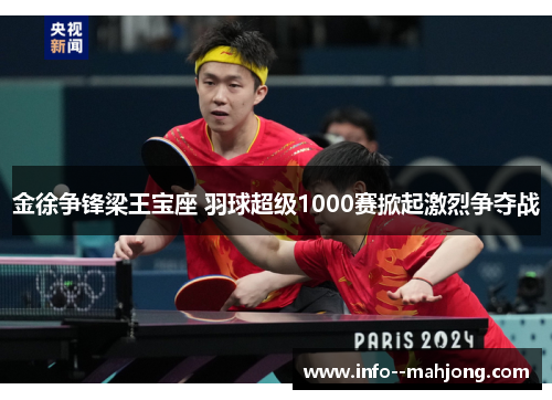金徐争锋梁王宝座 羽球超级1000赛掀起激烈争夺战 金徐争锋梁王宝座 羽球超级1000赛掀起激烈争夺战