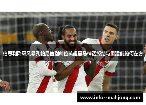伯恩利降级风暴孔帕尼告别帅位英超黑马神话终结与重建前路何在方 伯恩利降级风暴孔帕尼告别帅位英超黑马神话终结与重建前路何在方