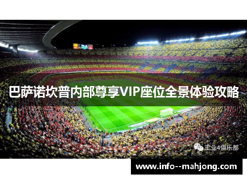 巴萨诺坎普内部尊享VIP座位全景体验攻略 巴萨诺坎普内部尊享VIP座位全景体验攻略