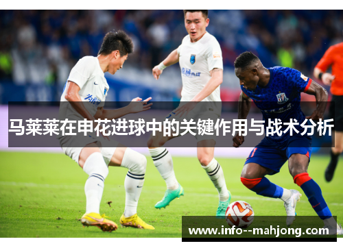 马莱莱在申花进球中的关键作用与战术分析