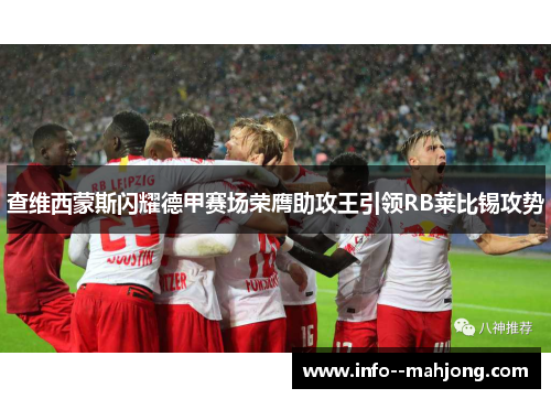 查维西蒙斯闪耀德甲赛场荣膺助攻王引领RB莱比锡攻势