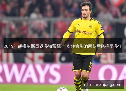 2019年胡梅尔斯重返多特蒙德 一次转会影响两队后防格局多年 2019年胡梅尔斯重返多特蒙德 一次转会影响两队后防格局多年